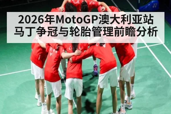 2026年MotoGP澳大利亚站马丁争冠与轮胎管理前瞻分析
