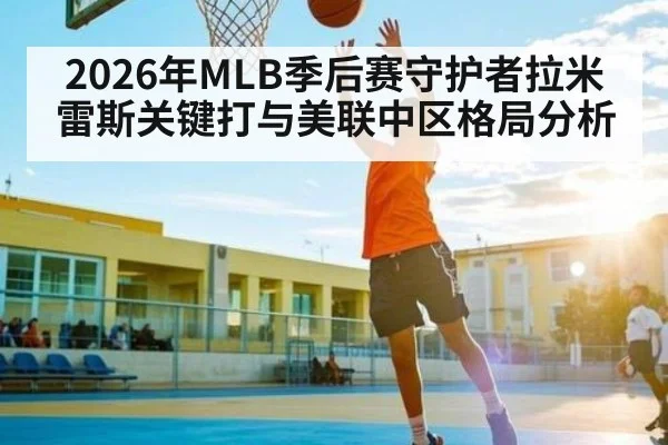 2026年MLB季后赛守护者拉米雷斯关键打与美联中区格局分析